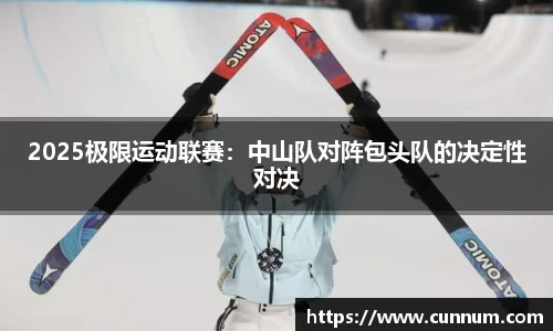 2025极限运动联赛：中山队对阵包头队的决定性对决