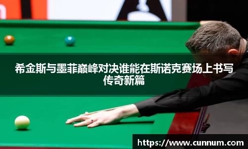 希金斯与墨菲巅峰对决谁能在斯诺克赛场上书写传奇新篇