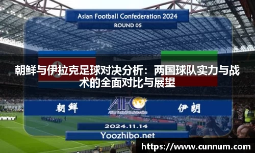 朝鲜与伊拉克足球对决分析：两国球队实力与战术的全面对比与展望