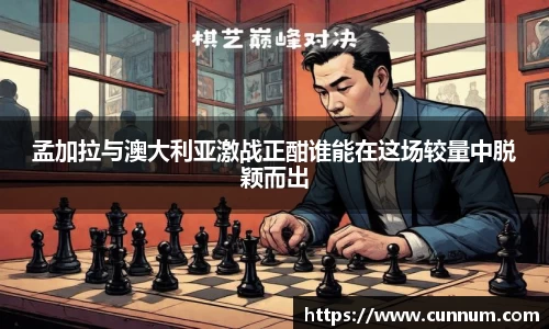 孟加拉与澳大利亚激战正酣谁能在这场较量中脱颖而出