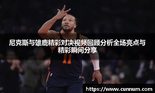 尼克斯与雄鹿精彩对决视频回顾分析全场亮点与精彩瞬间分享